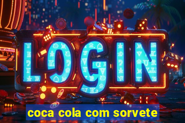 coca cola com sorvete